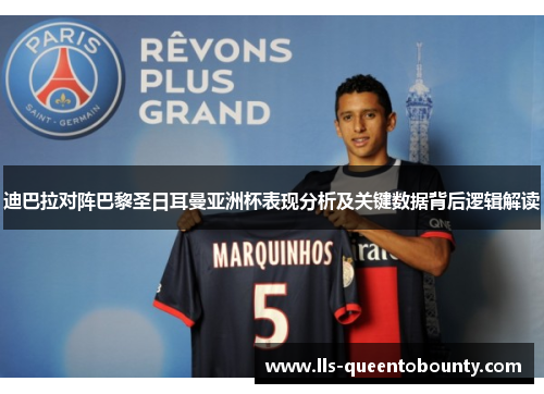 迪巴拉对阵巴黎圣日耳曼亚洲杯表现分析及关键数据背后逻辑解读