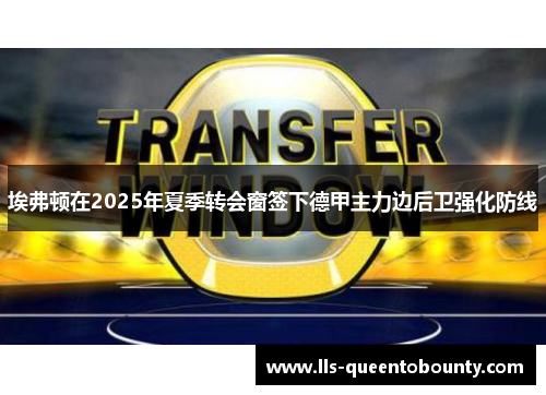 埃弗顿在2025年夏季转会窗签下德甲主力边后卫强化防线 埃弗顿在2025年夏季转会窗签下德甲主力边后卫强化防线