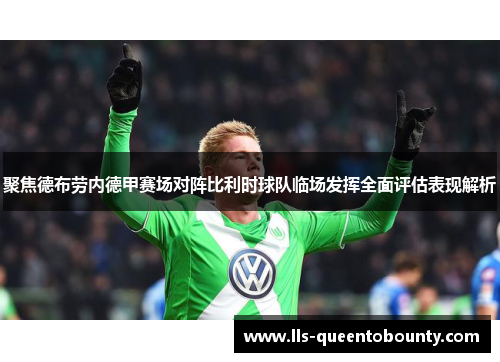 聚焦德布劳内德甲赛场对阵比利时球队临场发挥全面评估表现解析 聚焦德布劳内德甲赛场对阵比利时球队临场发挥全面评估表现解析