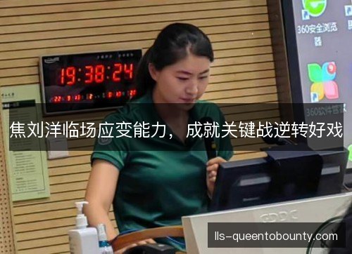 焦刘洋临场应变能力，成就关键战逆转好戏